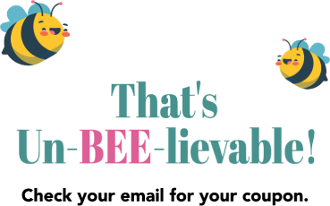 That's UnBEE-lievable! Check your email for you coupon.
